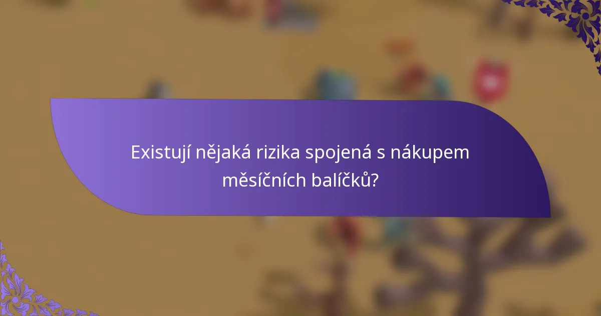 Existují nějaká rizika spojená s nákupem měsíčních balíčků?
