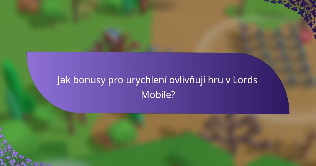 Jak bonusy pro urychlení ovlivňují hru v Lords Mobile?