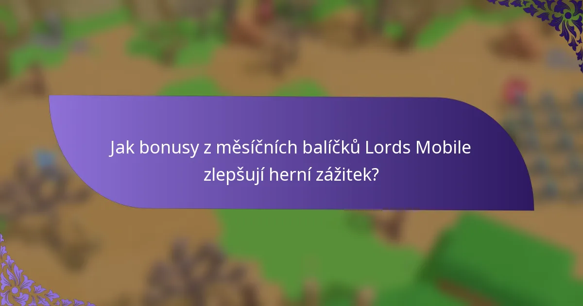 Jak bonusy z měsíčních balíčků Lords Mobile zlepšují herní zážitek?
