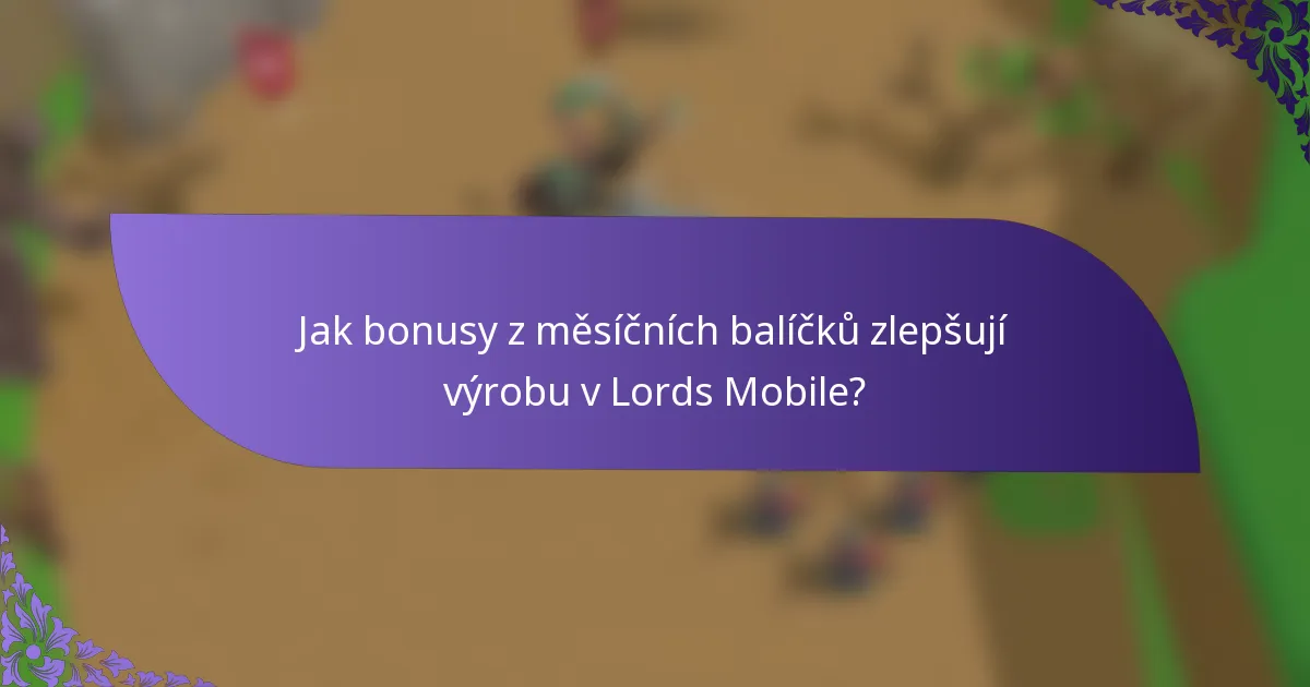 Jak bonusy z měsíčních balíčků zlepšují výrobu v Lords Mobile?