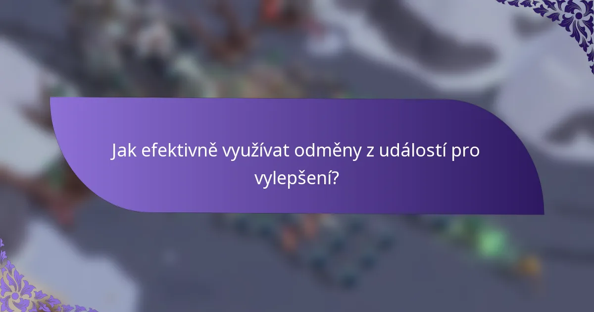 Jak efektivně využívat odměny z událostí pro vylepšení?