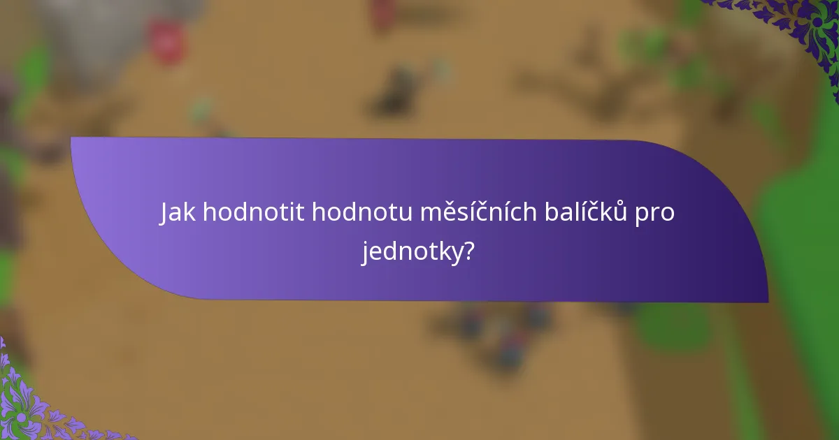 Jak hodnotit hodnotu měsíčních balíčků pro jednotky?