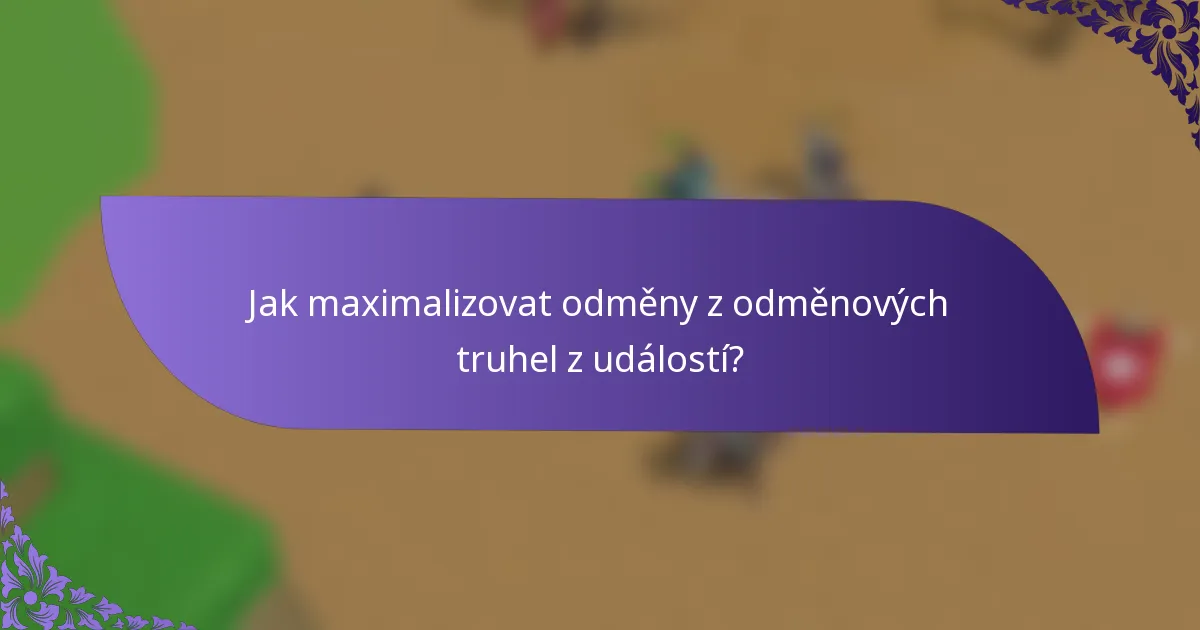Jak maximalizovat odměny z odměnových truhel z událostí?