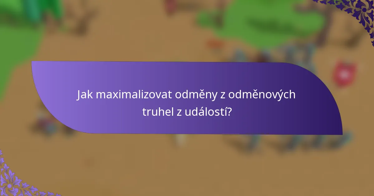 Jak maximalizovat odměny z odměnových truhel z událostí?