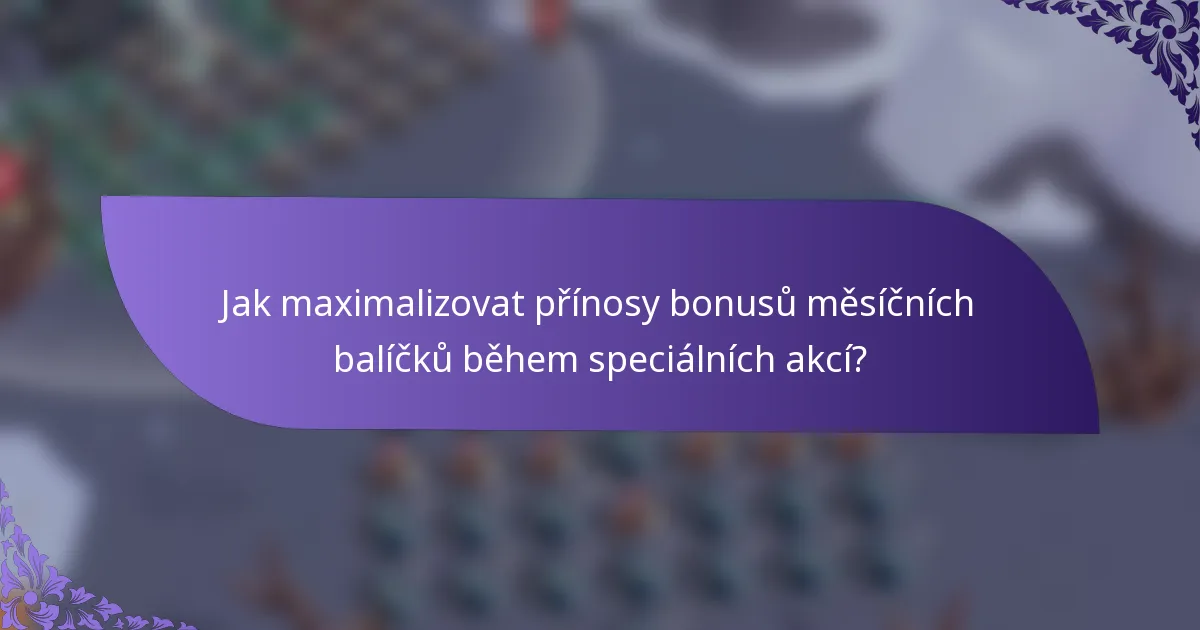 Jak maximalizovat přínosy bonusů měsíčních balíčků během speciálních akcí?