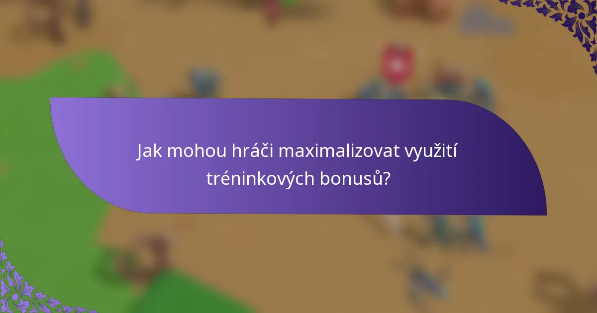 Jak mohou hráči maximalizovat využití tréninkových bonusů?