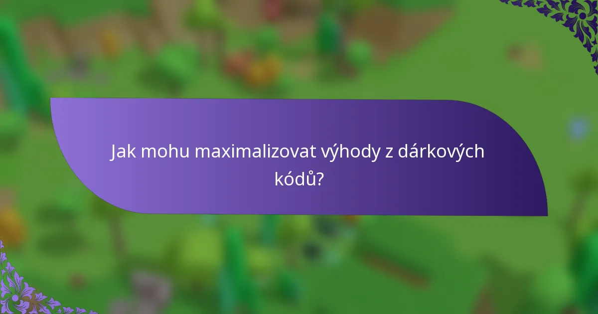 Jak mohu maximalizovat výhody z dárkových kódů?