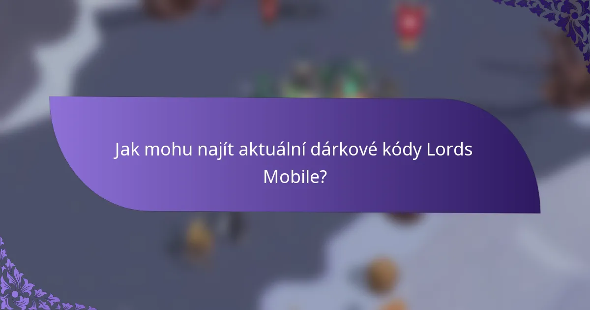 Jak mohu najít aktuální dárkové kódy Lords Mobile?