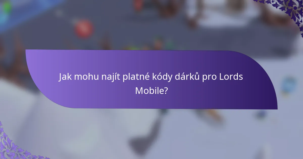 Jak mohu najít platné kódy dárků pro Lords Mobile?
