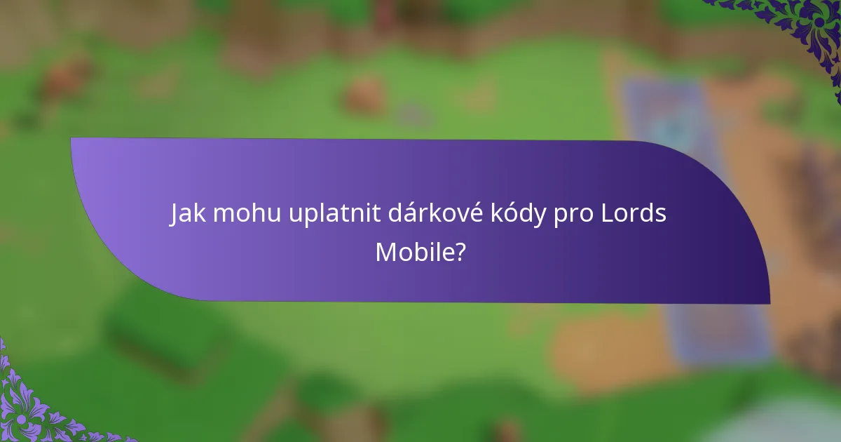 Jak mohu uplatnit dárkové kódy pro Lords Mobile?