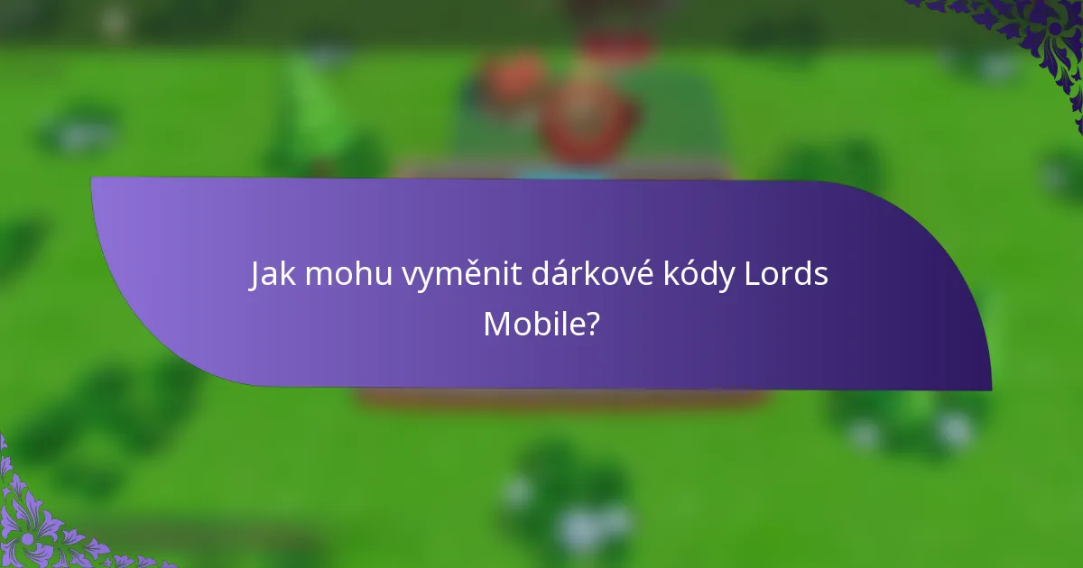 Jak mohu vyměnit dárkové kódy Lords Mobile?