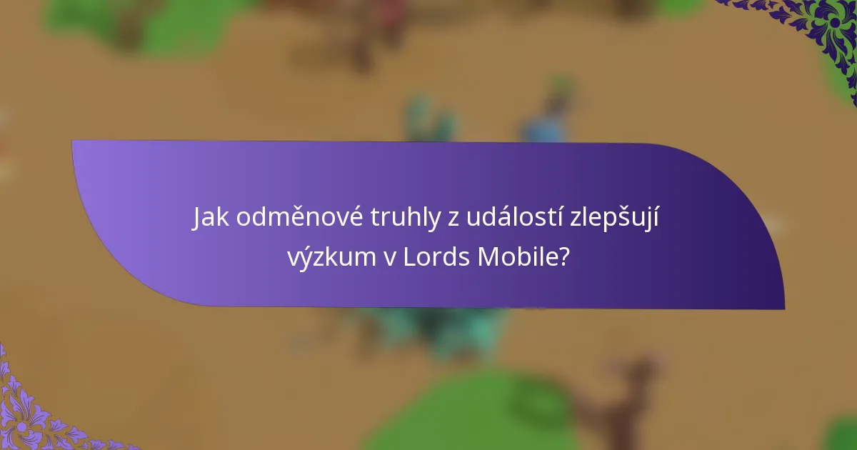Jak odměnové truhly z událostí zlepšují výzkum v Lords Mobile?