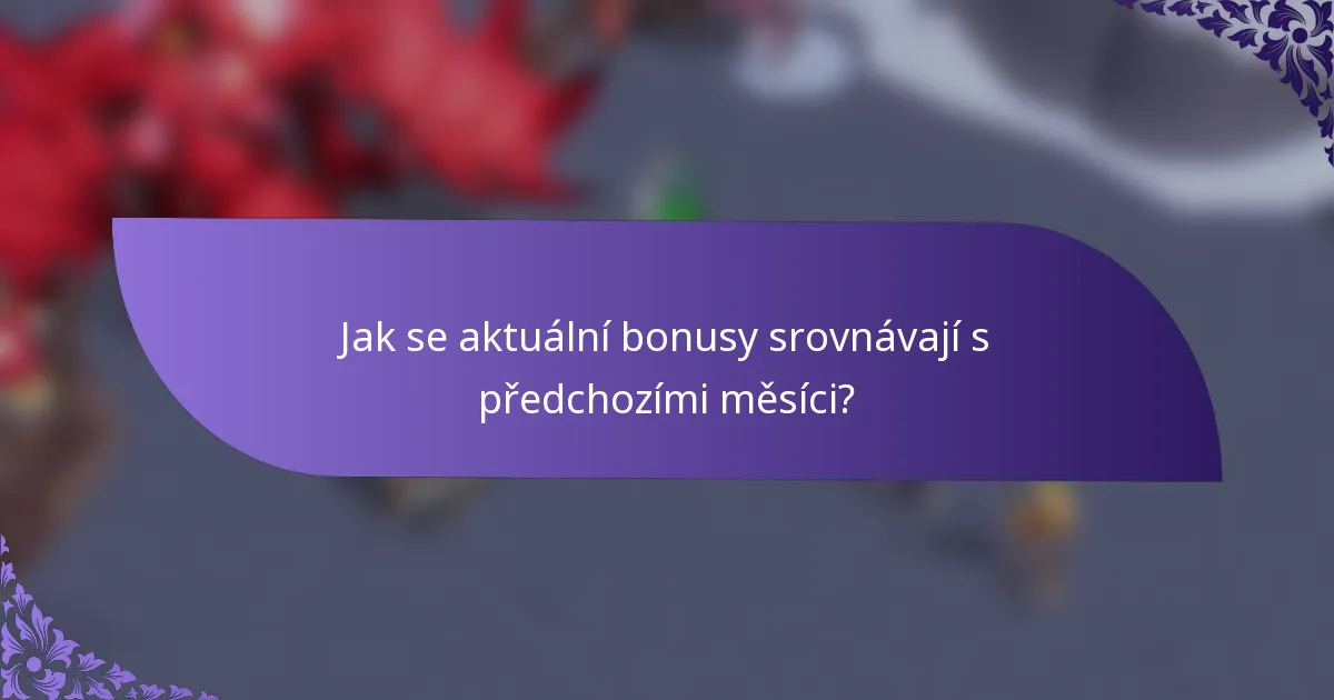 Jak se aktuální bonusy srovnávají s předchozími měsíci?