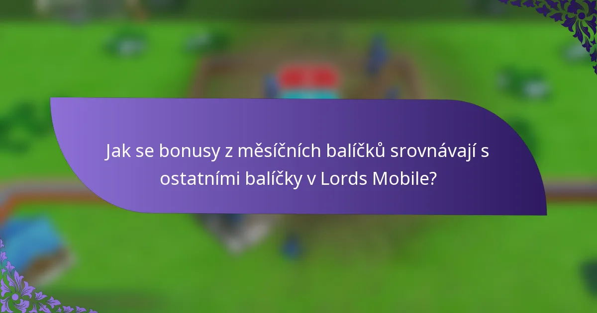 Jak se bonusy z měsíčních balíčků srovnávají s ostatními balíčky v Lords Mobile?