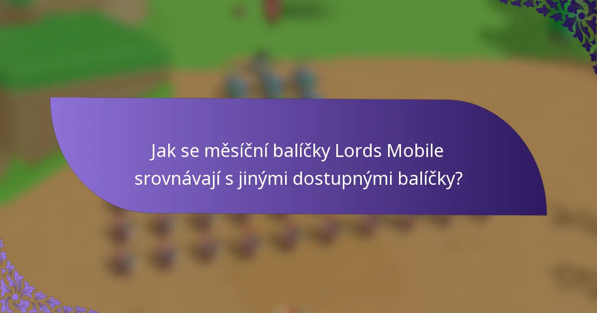 Jak se měsíční balíčky Lords Mobile srovnávají s jinými dostupnými balíčky?