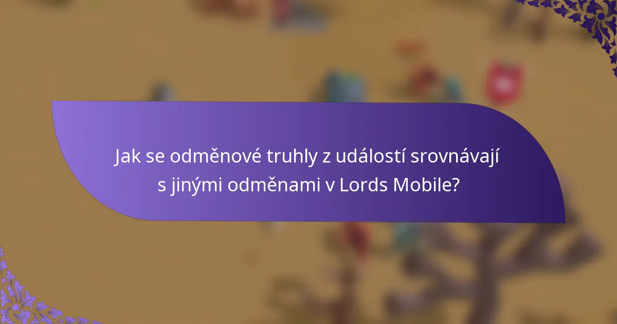 Jak se odměnové truhly z událostí srovnávají s jinými odměnami v Lords Mobile?
