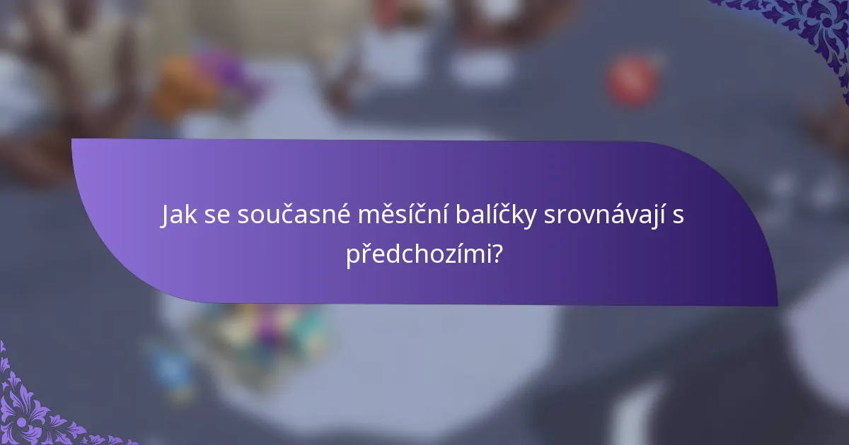 Jak se současné měsíční balíčky srovnávají s předchozími?