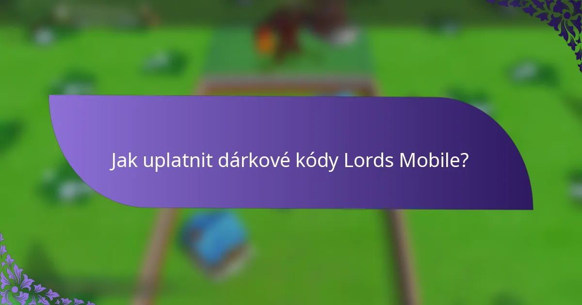 Jak uplatnit dárkové kódy Lords Mobile?
