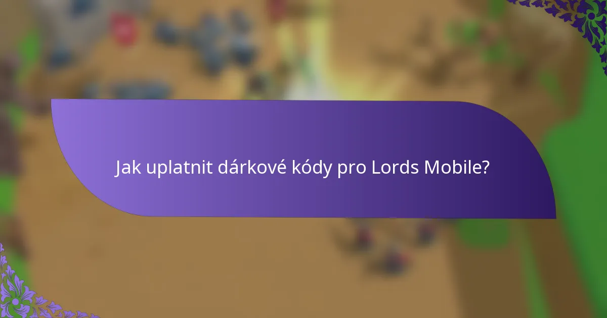 Jak uplatnit dárkové kódy pro Lords Mobile?