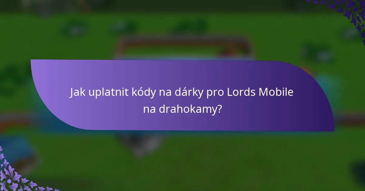 Jak uplatnit kódy na dárky pro Lords Mobile na drahokamy?