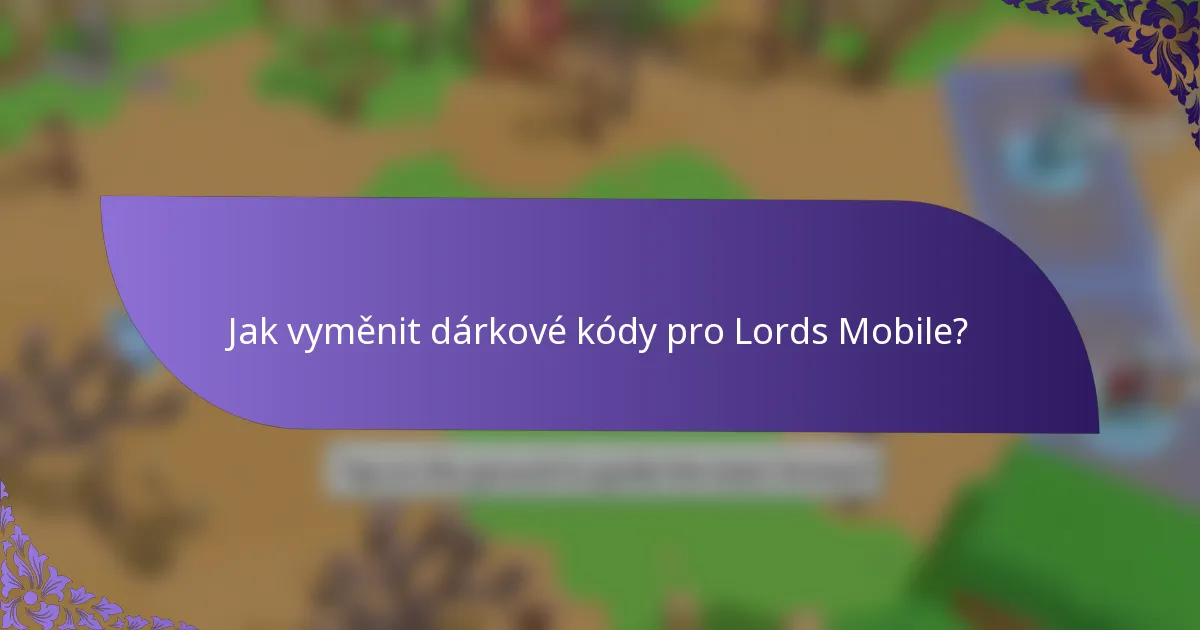Jak vyměnit dárkové kódy pro Lords Mobile?