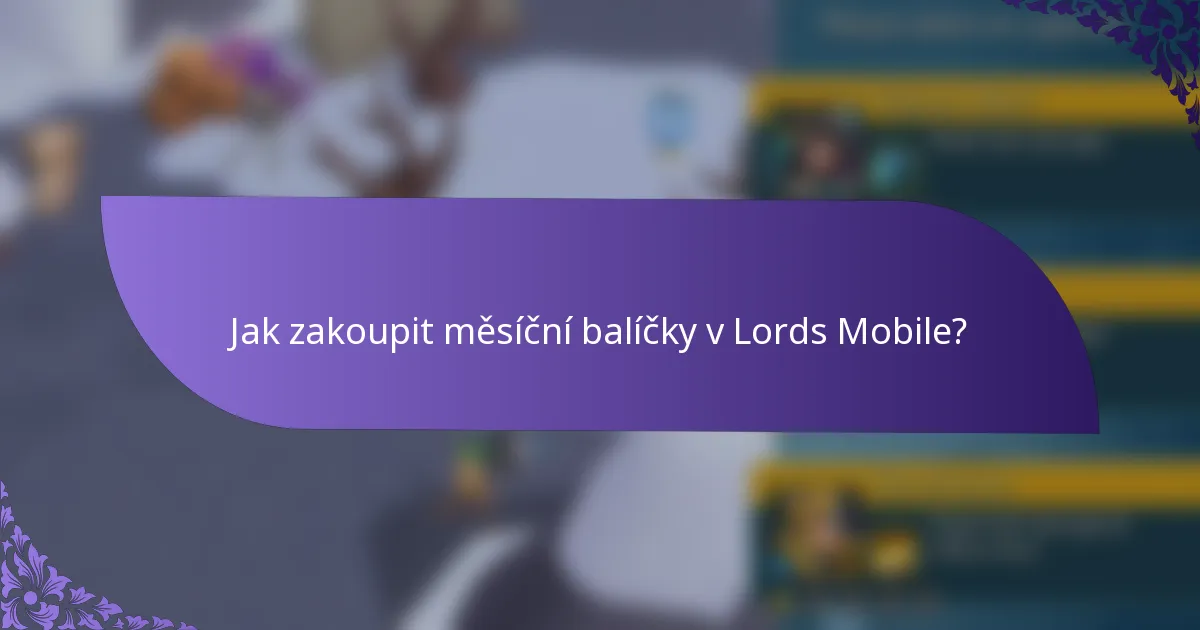 Jak zakoupit měsíční balíčky v Lords Mobile?