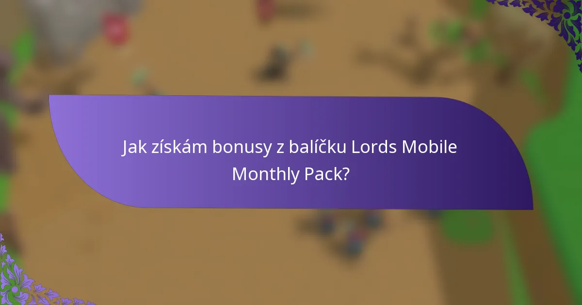 Jak získám bonusy z balíčku Lords Mobile Monthly Pack?