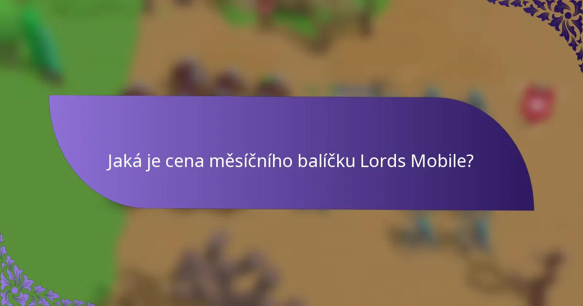 Jaká je cena měsíčního balíčku Lords Mobile?