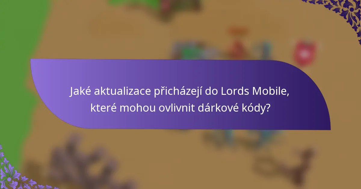 Jaké aktualizace přicházejí do Lords Mobile, které mohou ovlivnit dárkové kódy?