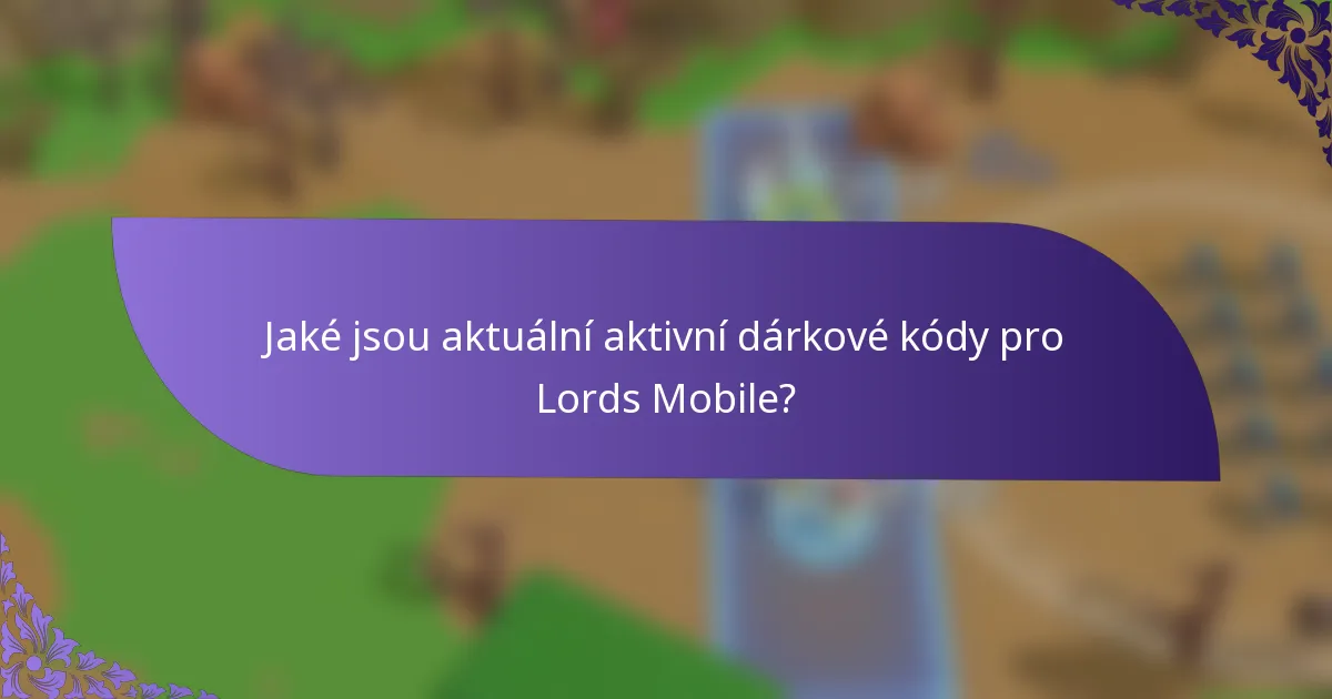 Jaké jsou aktuální aktivní dárkové kódy pro Lords Mobile?