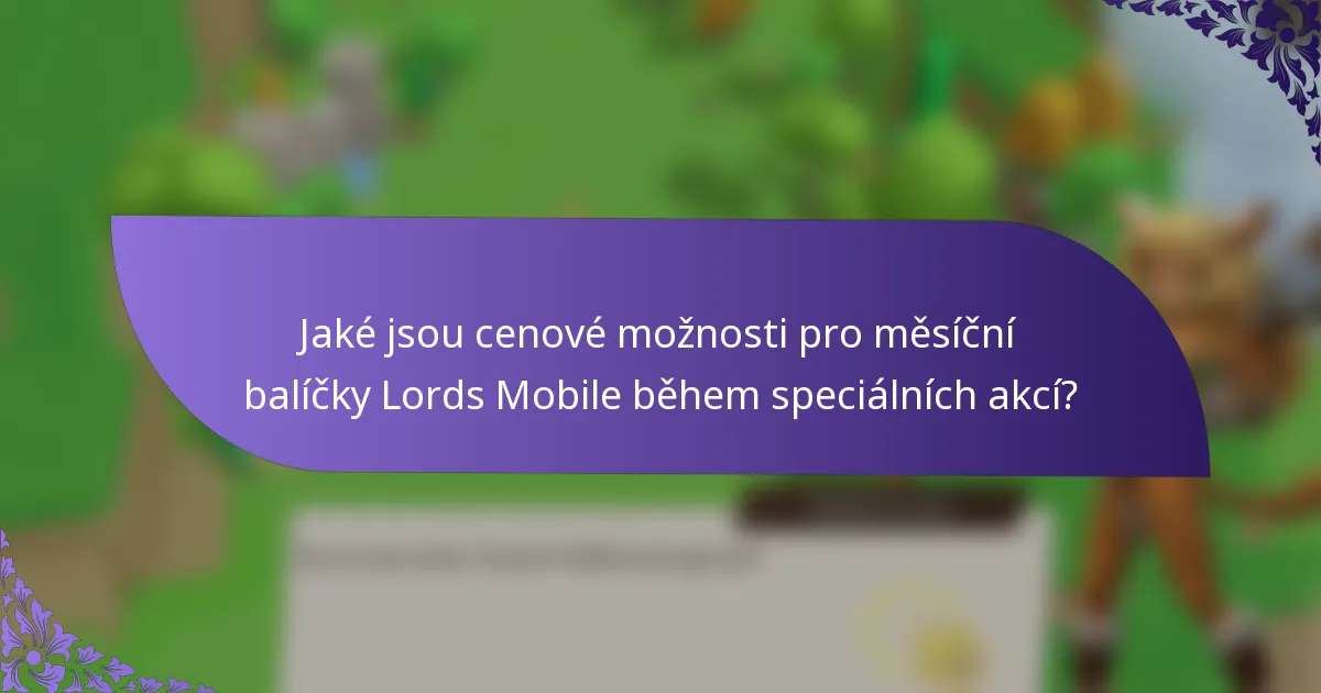 Jaké jsou cenové možnosti pro měsíční balíčky Lords Mobile během speciálních akcí?