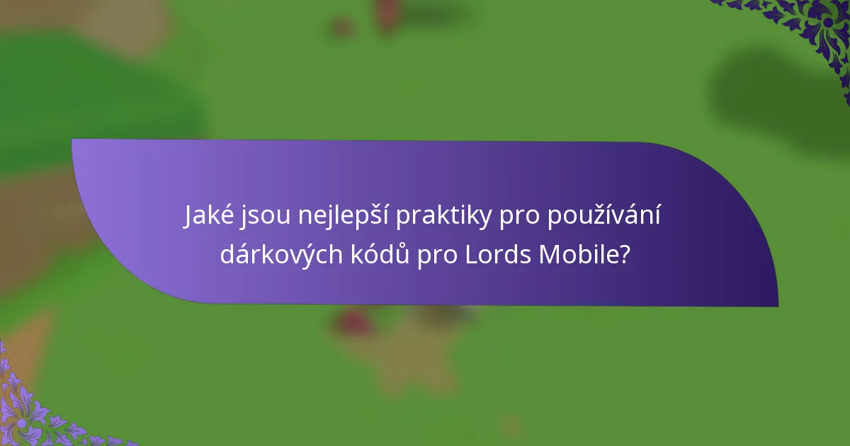 Jaké jsou nejlepší praktiky pro používání dárkových kódů pro Lords Mobile?