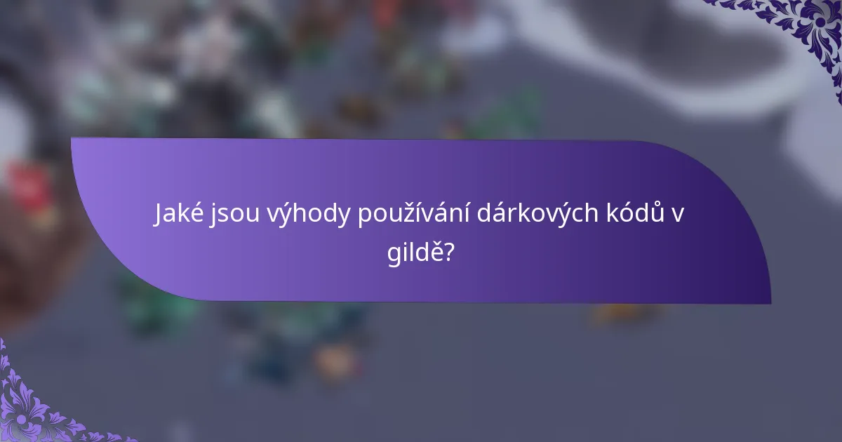 Jaké jsou výhody používání dárkových kódů v gildě?