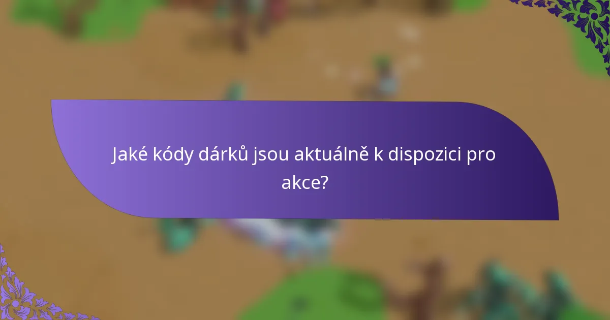 Jaké kódy dárků jsou aktuálně k dispozici pro akce?