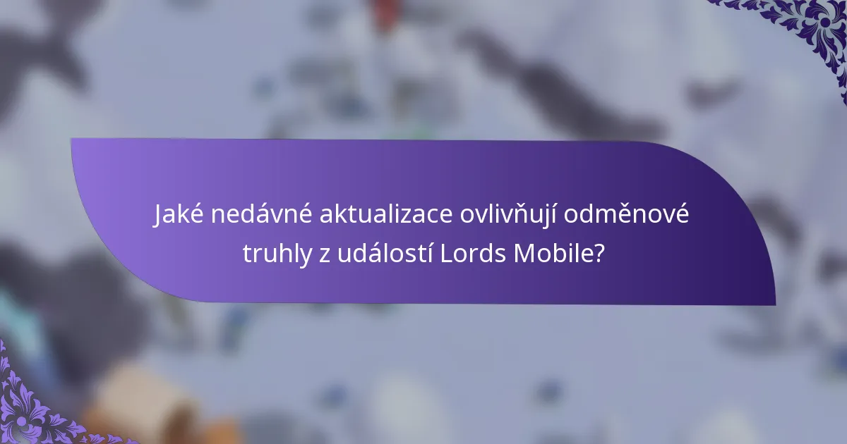 Jaké nedávné aktualizace ovlivňují odměnové truhly z událostí Lords Mobile?