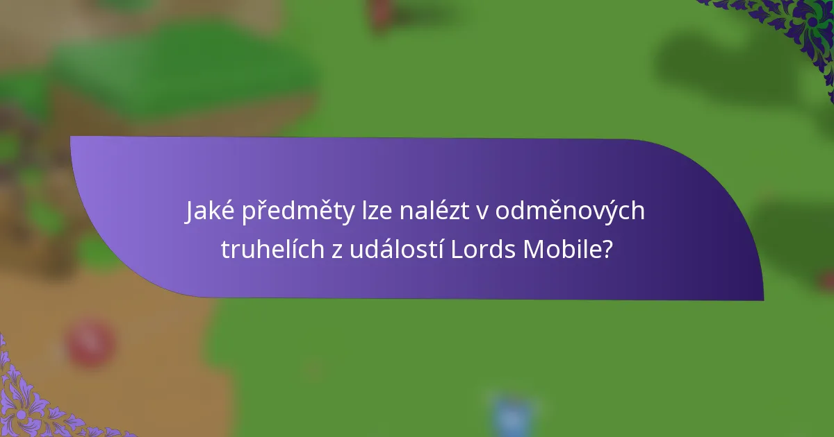Jaké předměty lze nalézt v odměnových truhelích z událostí Lords Mobile?