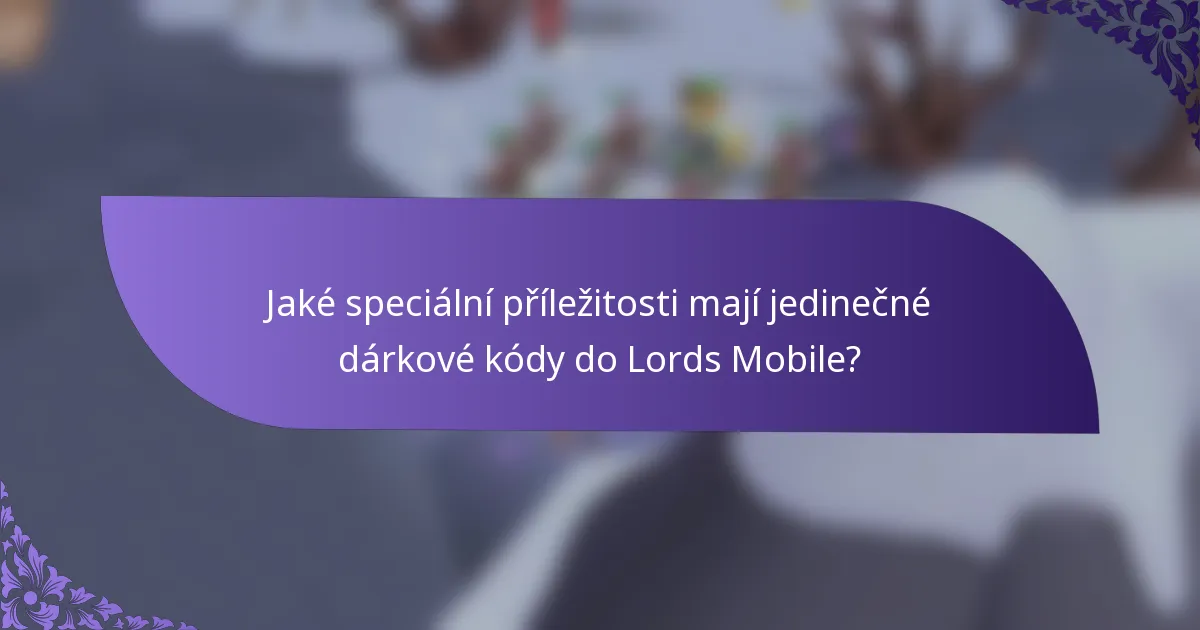 Jaké speciální příležitosti mají jedinečné dárkové kódy do Lords Mobile?