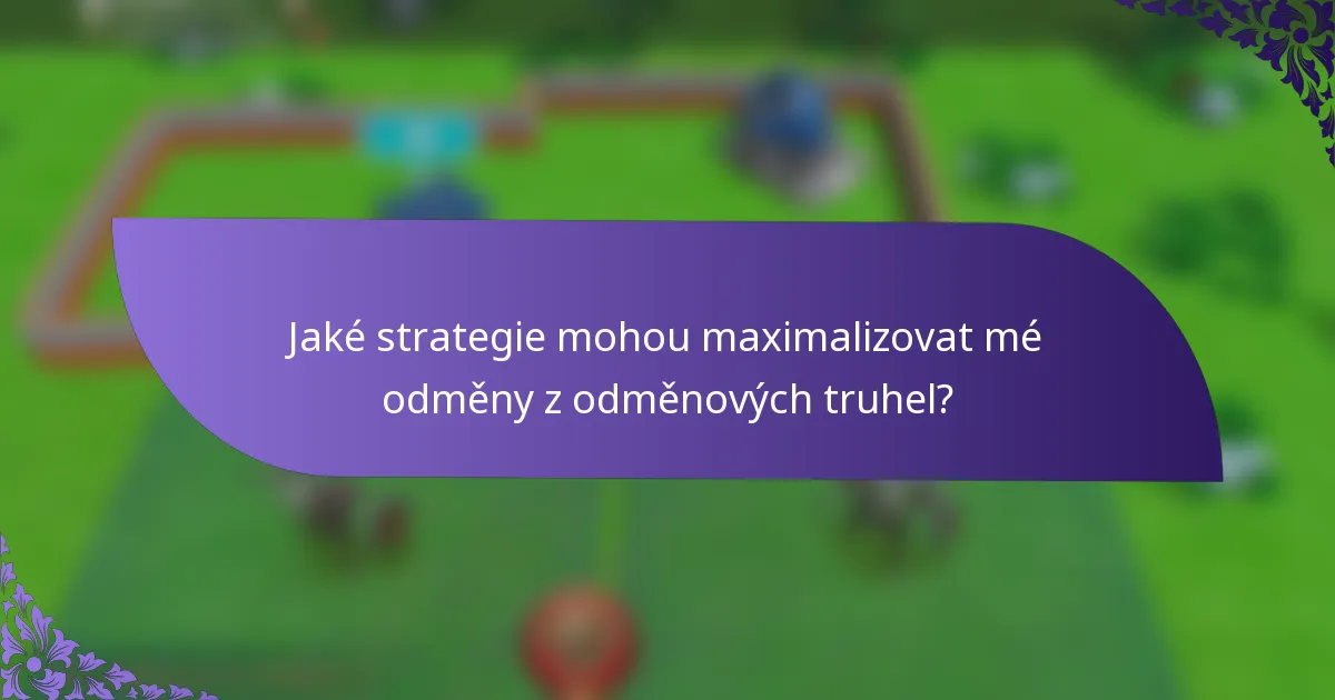 Jaké strategie mohou maximalizovat mé odměny z odměnových truhel?