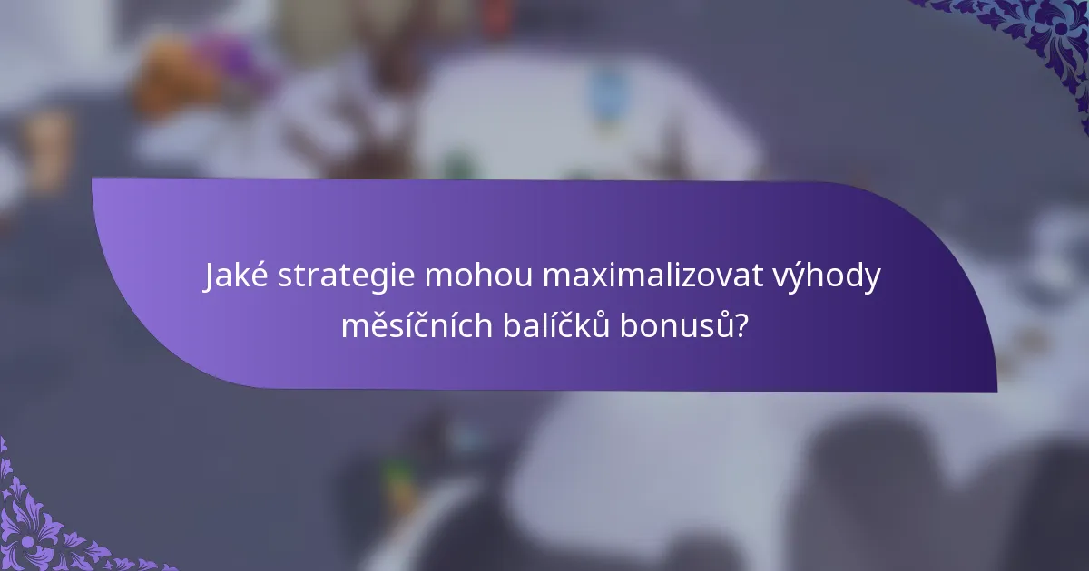 Jaké strategie mohou maximalizovat výhody měsíčních balíčků bonusů?