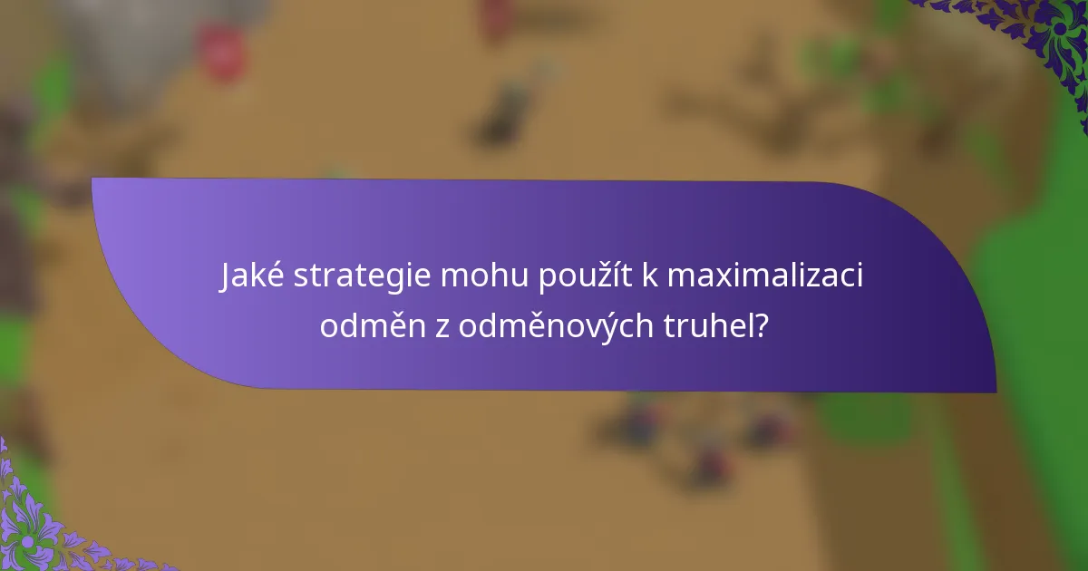Jaké strategie mohu použít k maximalizaci odměn z odměnových truhel?