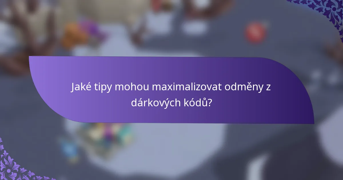 Jaké tipy mohou maximalizovat odměny z dárkových kódů?