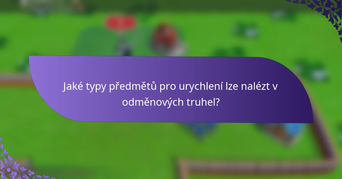 Jaké typy předmětů pro urychlení lze nalézt v odměnových truhel?
