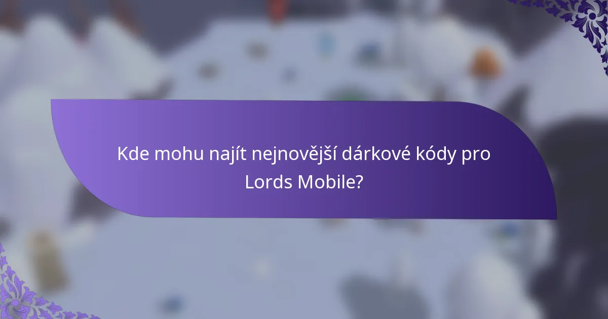 Kde mohu najít nejnovější dárkové kódy pro Lords Mobile?