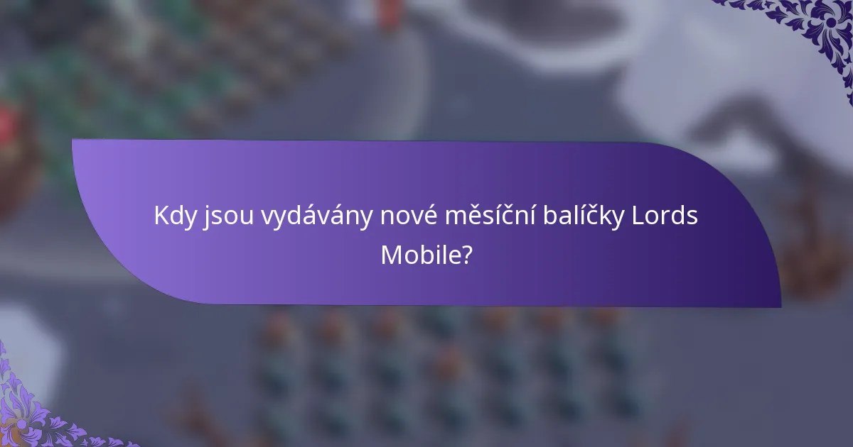 Kdy jsou vydávány nové měsíční balíčky Lords Mobile?