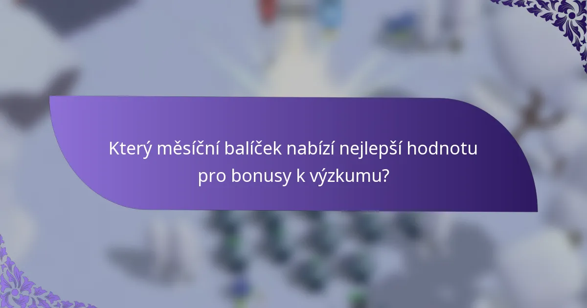 Který měsíční balíček nabízí nejlepší hodnotu pro bonusy k výzkumu?