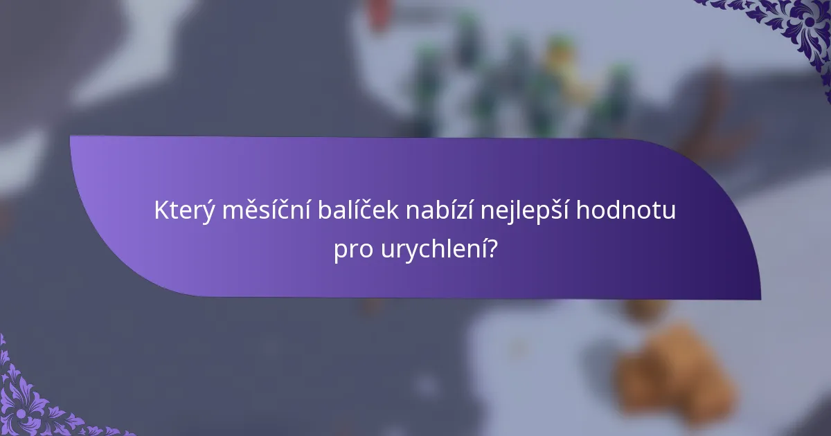Který měsíční balíček nabízí nejlepší hodnotu pro urychlení?